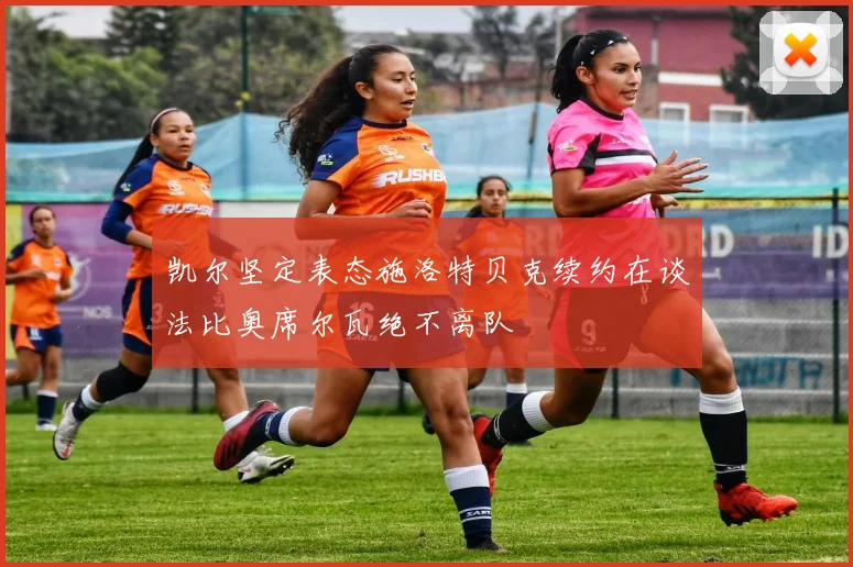 凯尔坚定表态施洛特贝克续约在谈法比奥席尔瓦绝不离队